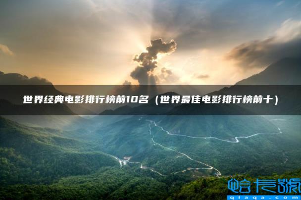 世界经典电影排行榜前10名,世界最佳电影排行榜前十(附2022年最新排名前十榜单)