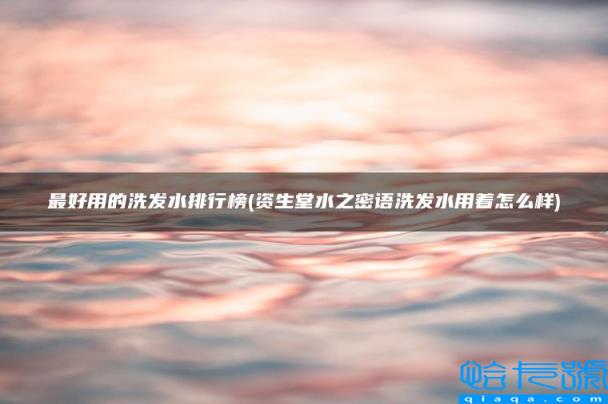 最好用的洗发水排行榜,资生堂水之密语洗发水用着怎么样(附2022年最新排名前十榜单)