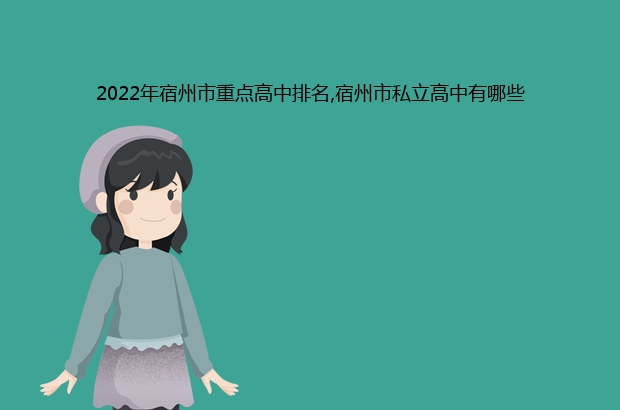 宿州市2022年最厉害的高中排名(宿州市重点高中排名前十的学校)插图 宿州市2022年最厉害的高中排名,宿州市重点高中排名前十的学校(附2022年最新排行榜前十名单)