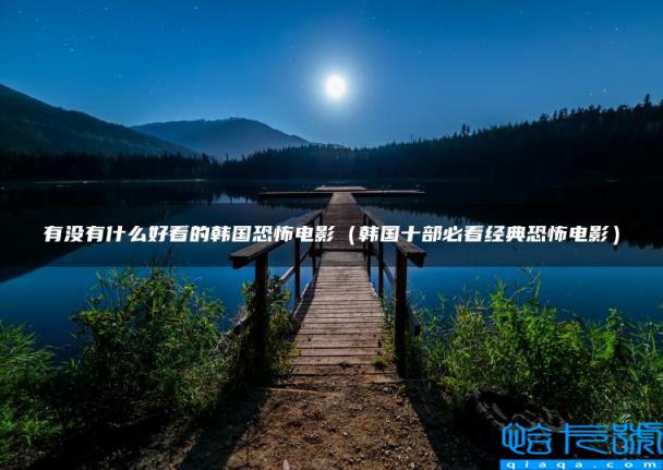 有没有什么好看的韩国恐怖电影,韩国十部必看经典恐怖电影(附2022年最新排名前十榜单)