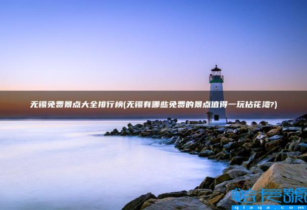 无锡有哪些免费的景点值得一玩拈花湾?,无锡免费景点大全排行榜(附2022年最新排名前十榜单)