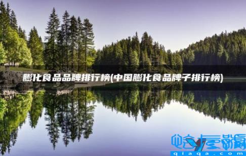 中国十大膨化食品品牌,中国膨化食品牌子排行榜(附2022年最新排名前十榜单)