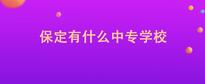 保定最好的中专排名前十名的学校(2023保定重点中专排名一览表)插图 保定最好的中专排名前十名的学校,2023保定重点中专排名一览表(附2022年最新排名前十榜单)