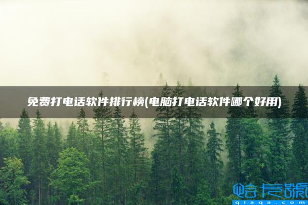 免费打电话软件排行榜,电脑打电话软件哪个好用(附2022年最新排名前十榜单)