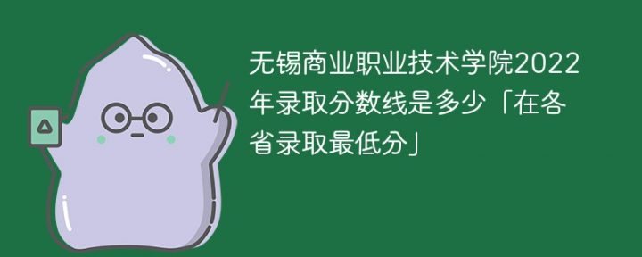 无锡商业职业技术学院2022年各省录取分数线一览表「最低分+最低位次+省控线」插图 无锡商业职业技术学院2022年各省录取分数线一览表「最低分+最低位次+省控线」(附2022年最新排名前十榜单)