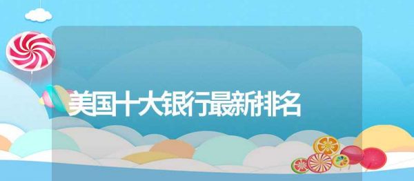 美国十大银行排行榜(美国比较有名的银行)-1 美国十大银行排行榜,美国比较有名的银行(附2022年最新排行榜前十名单)
