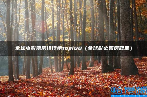 全球电影票房排行榜top100,全球影史票房冠军(附2022年最新排名前十榜单)