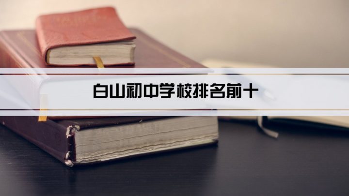 白山最好的初中排名前十的学校一览表(2023最新排行榜名单)插图 白山最好的初中排名前十的学校一览表,2023最新排行榜名单(附2022年最新排行榜前十名单)
